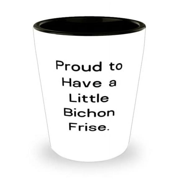 Proud to Have a Little Bichon Frise. Shot Glass, Bichon Frise Dog Present From Friends, Inspire Ceramic Cup For Friends