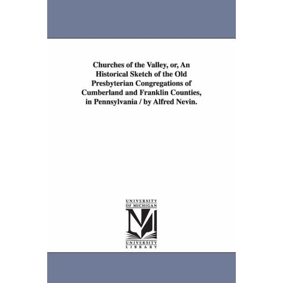 Churches of the Valley, or, An Historical Sketch of the Old Presbyterian Congregations of Cumberland and Franklin Counti, (Paperback)