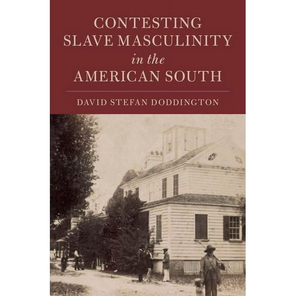 Cambridge Studies on the American South Contesting Slave Masculinity in the American South, (Hardcover)