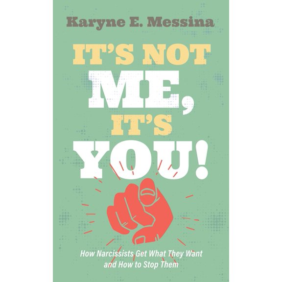 It's Not Me, It's You!: How Narcissists Get What They Want and How to Stop Them, (Hardcover)