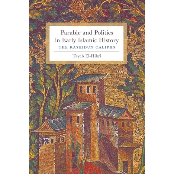 Parable and Politics in Early Islamic History: The Rashidun Caliphs, (Hardcover)