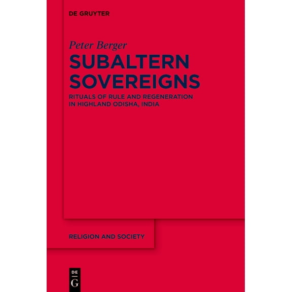 Religion and Society Subaltern Sovereigns: Rituals of Rule and Regeneration in Highland Odisha, India, Book 66, (Paperback)