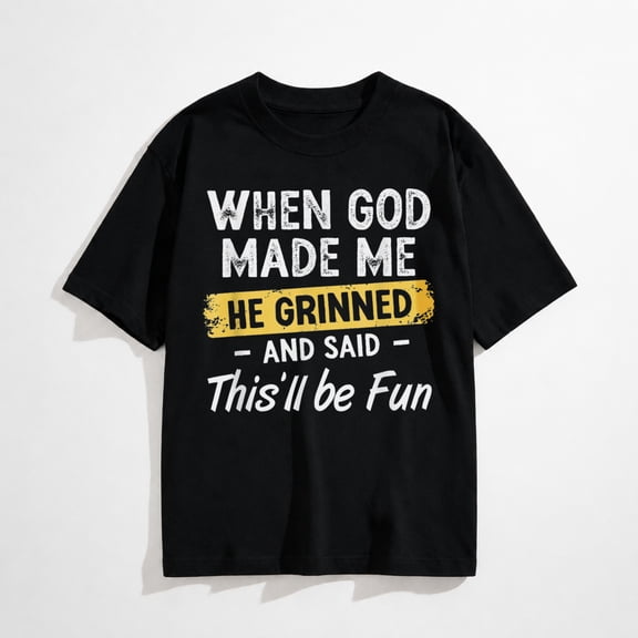 When God Made Me He Grinned and Said This Will Be Fun T-Shirt
