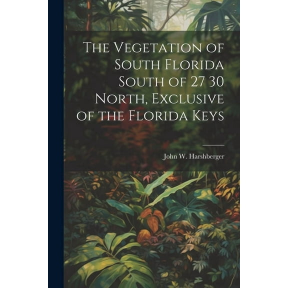 The Vegetation of South Florida South of 27 30 North, Exclusive of the Florida Keys (Paperback)