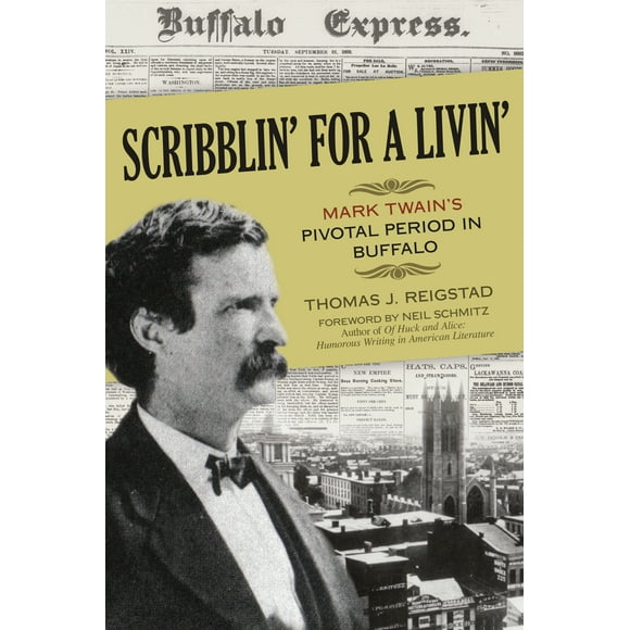 Scribblin' for a Livin': Mark Twain's Pivotal Period in Buffalo : Mark Twain's Pivotal Period in Buffalo
