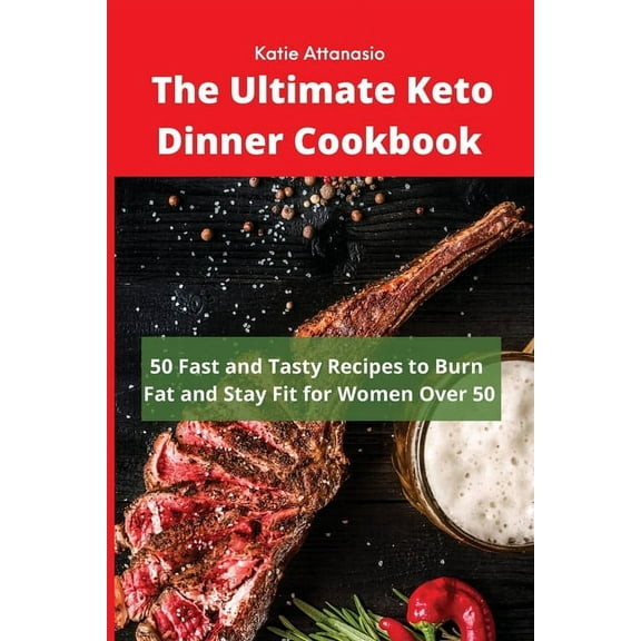The Ultimate Keto Dinner Cookbook: 50 Fast and Tasty Recipes to Burn fat and Stay Fit for Women Over 50, (Paperback)