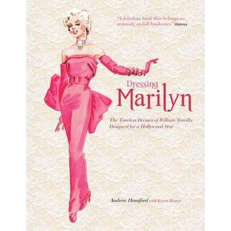 Dressing Marilyn : The Timeless Dresses of William Travilla Designed for a Hollywood
