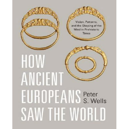 How Ancient Europeans Saw the World: Vision, Patterns, and the Shaping of the Mind in Prehistoric Times
