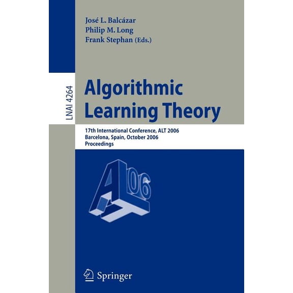 Algorithmic Learning Theory: 17th International Conference, ALT 2006, Barcelona, Spain, October 7-10, 2006, Proceedings, (Paperback)