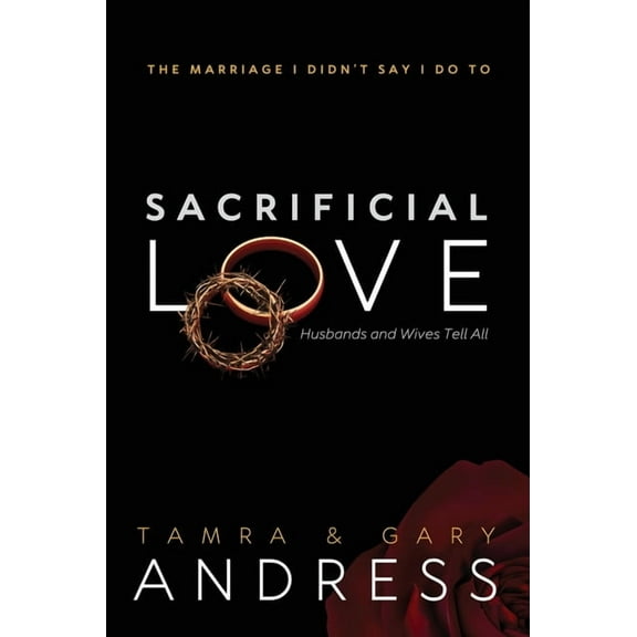 Sacrificial Love: The Marriage I Didn't Say I Do To, Husbands and Wives Tell All, (Hardcover)
