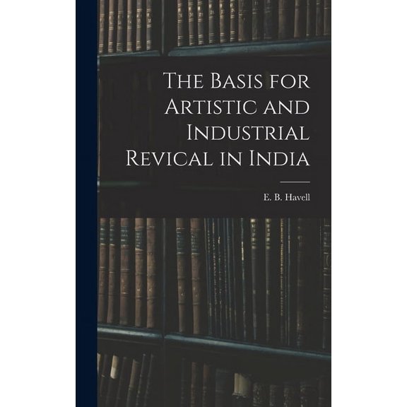 The Basis for Artistic and Industrial Revical in India, (Hardcover)
