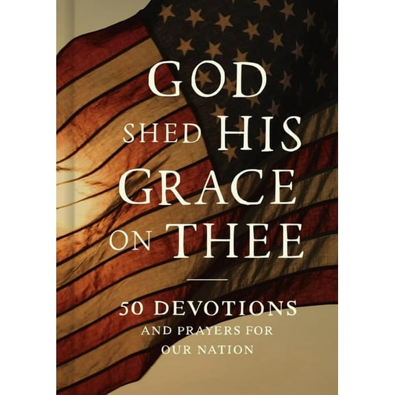 God Shed His Grace on Thee: 50 Devotions and Prayers for Our Nation, (Hardcover)