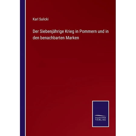 Der Siebenjhrige Krieg in Pommern und in den benachbarten Marken German Edition Paperback 3752541105 9783752541106 Karl Sulicki