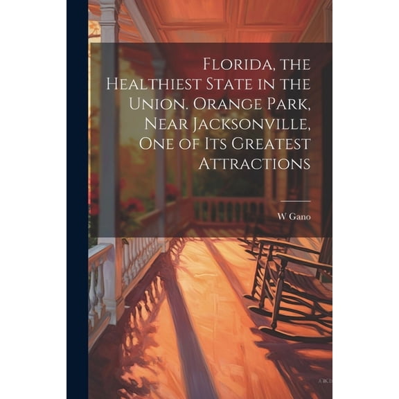 Florida, the Healthiest State in the Union. Orange Park, Near Jacksonville, one of its Greatest Attractions (Paperback)