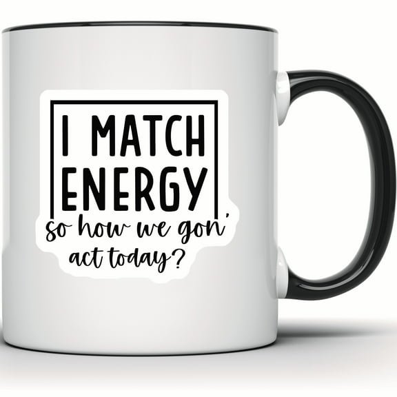 I Match Energy Mug - Sarcastic Attitude Coffee Lover Gift - Sassy Quote Mug for Her or Him - Funny and Bold Coffee Cup - 11 Ounce Black Rim Handle Novelty Coffee Cup - WMUG0493-Black Rim