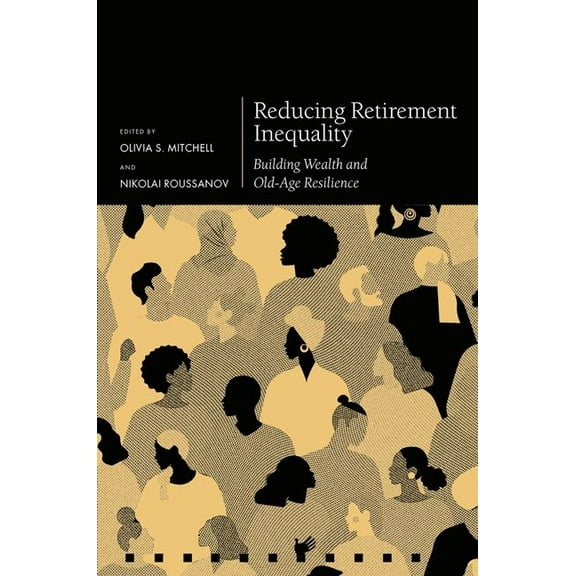 Pension Research Council Reducing Retirement Inequality: Building Wealth and Old-Age Resilience, (Hardcover)