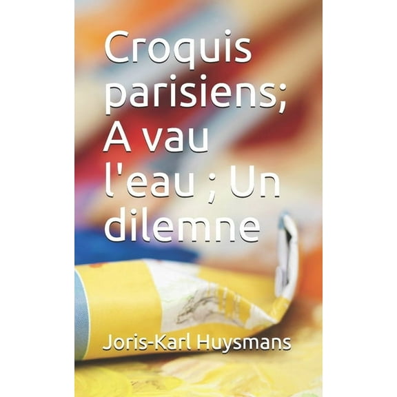 Croquis parisiens; A Vau l'eau; Un Dilemne (Paperback)