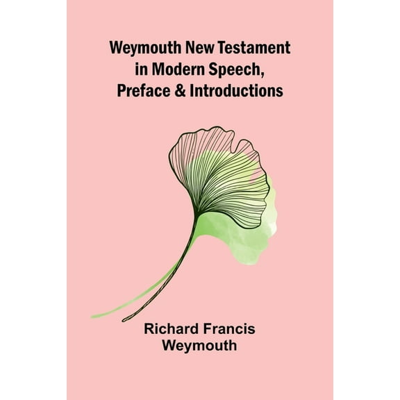 Weymouth New Testament In Modern Speech, Preface And Introductions, (Paperback)