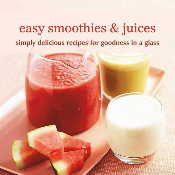 Easy Smoothies & Juices : Simply delicious recipes for goodness in a glass (Paperback)