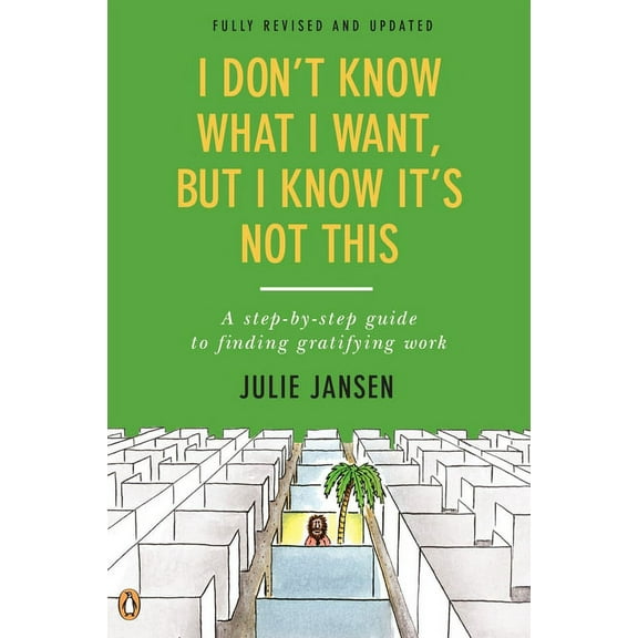 I Don't Know What I Want, But I Know It's Not This: A Step-By-Step Guide to Finding Gratifying Work, (Paperback)