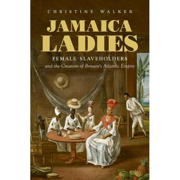 Published by the Omohundro Institute of  Jamaica Ladies: Female Slaveholders and the Creation of Britain's Atlantic Empire, (Paperback)