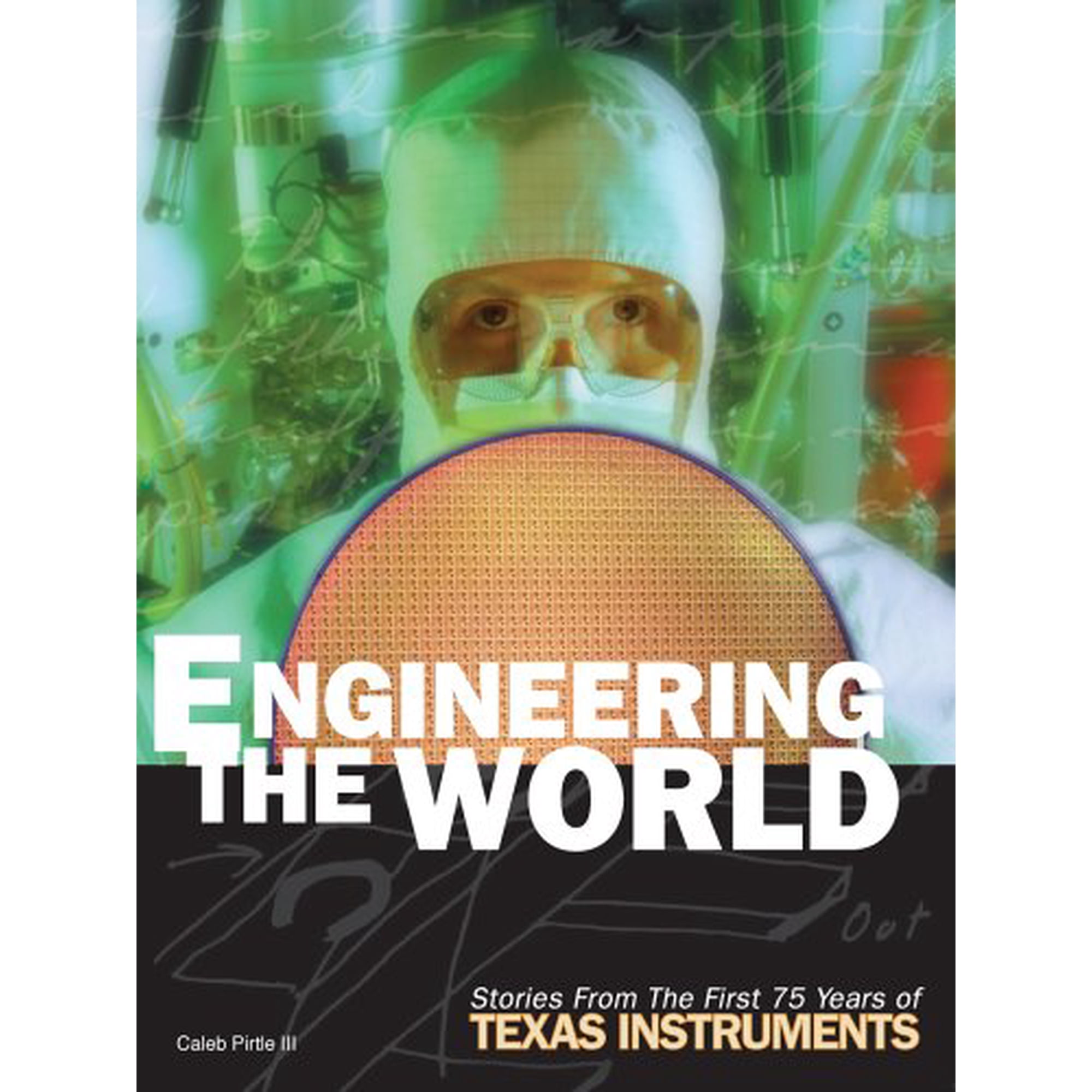 Engineering the World : Stories from the First 75 Years of Texas Instruments