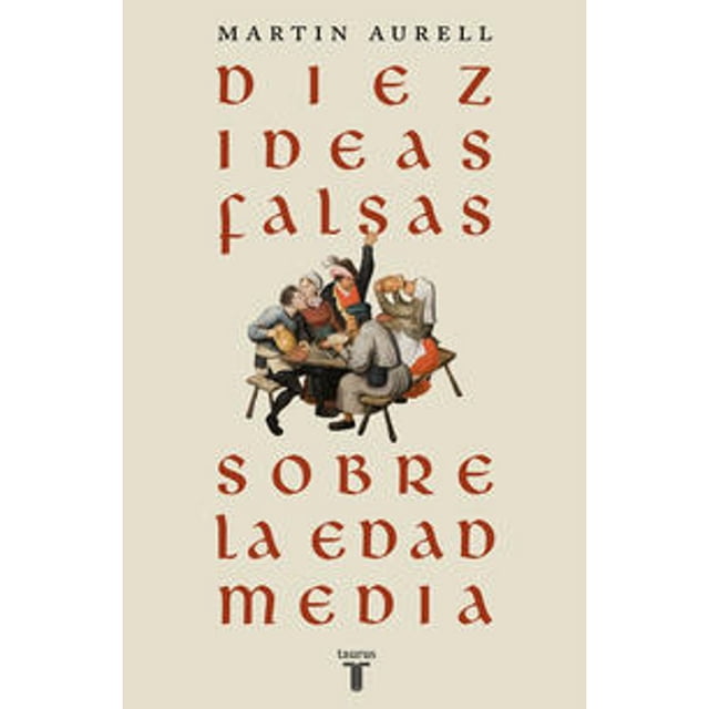 Libro Diez Ideas Falsas Sobre La Edad Media Tapa Blanda, Autor Martin Aurell, Editorial Taurus