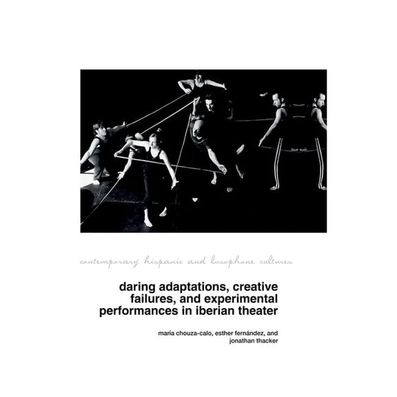 Contemporary Hispanic and Lusophone Cult Daring Adaptations, Creative Failures and Experimental Performances in Iberian Theatre, Book 26, (Hardcover)