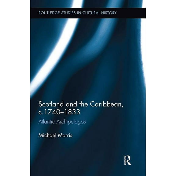 Routledge Studies in Cultural History Scotland and the Caribbean, c.1740-1833: Atlantic Archipelagos, (Paperback)