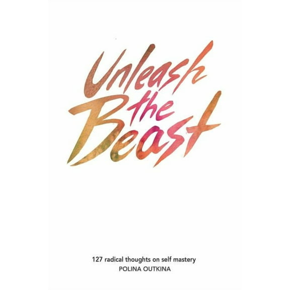 Unleash The Beast: 127 Thoughts on Self Mastery, (Paperback)