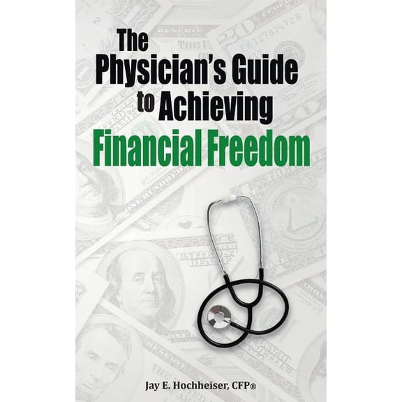 The Physician's Guide to Achieving Financial Freedom, (Paperback)