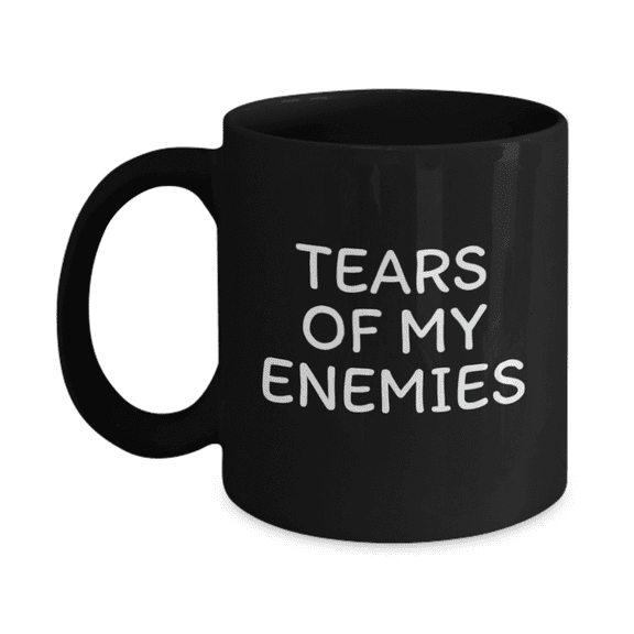 Tears Of My Enemies, Funny Coffee Mug-Black Porcelain Coffee Mug 11 oz