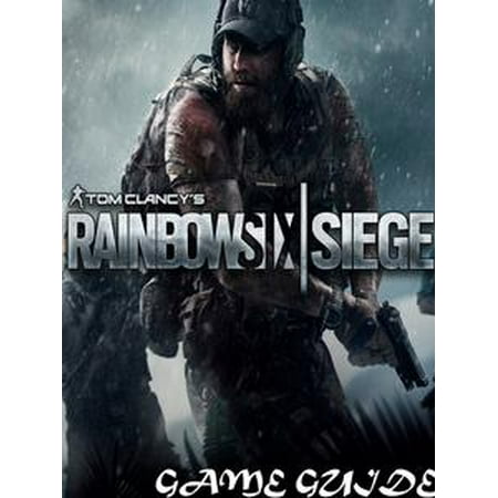 RAINBOW SIX SIEGE STRATEGY GUIDE & GAME WALKTHROUGH, TIPS, TRICKS, AND MORE! -