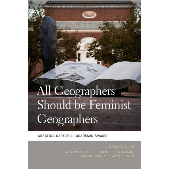 Geographies of Justice and Social Transf All Geographers Should Be Feminist Geographers: Creating Care-Full Academic Spaces, (Hardcover)