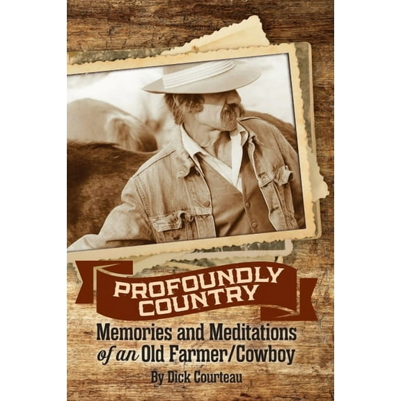 Profoundly Country: Memories and Meditations of an Old Farmer/Cowboy, (Paperback)