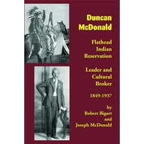 Duncan McDonald: Flathead Indian Reservation Leader and Cultural Broker, 1849-1937, (Paperback)