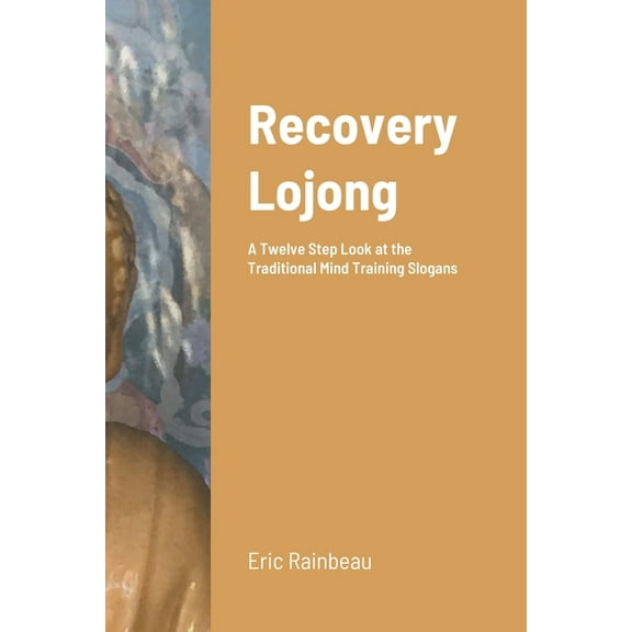 Recovery Lojong: A Twelve Step Look at the Traditional Mind Training Slogans (Paperback)