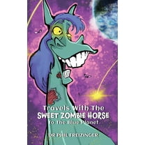 Travels with the Sweet Zombie Horse Travels with the Sweet Zombie Horse `To the Blue Planet`, (Paperback)