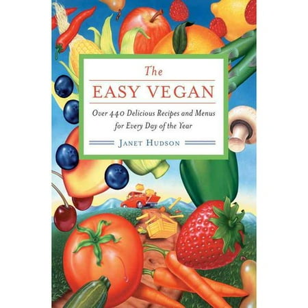 The Easy Vegan: Over 440 Delicious Recipes and Menus for Every Day of the Year