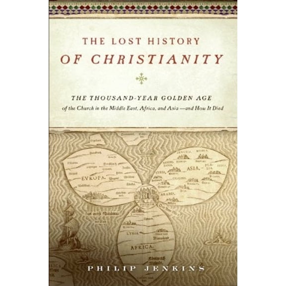 Pre-Owned The Lost History of Christianity : The Thousand-Year Golden Age of the Church in the Middle East, Africa, and Asia--And How It Died (Hardcover) 9780061472800