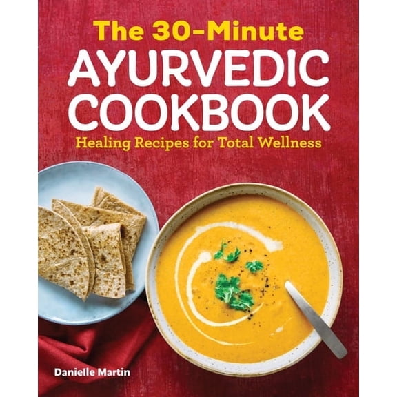 The 30-Minute Ayurvedic Cookbook: Healing Recipes for Total Wellness, (Paperback)