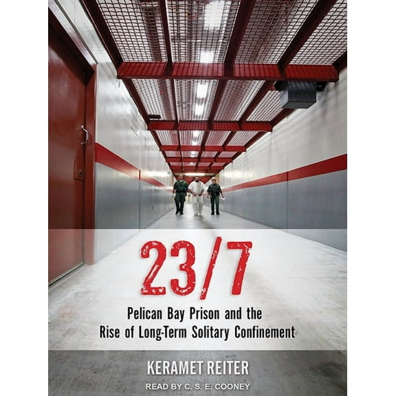 23/7: Pelican Bay Prison and the Rise of Long-Term Solitary Confinement (Audiobook)