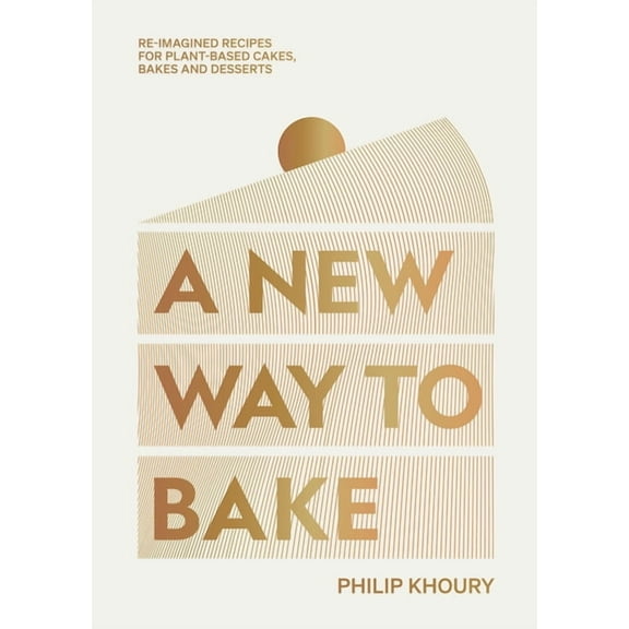 A New Way to Bake: Re-Imagined Recipes for Plant-Based Cakes, Bakes and Desserts, (Hardcover)