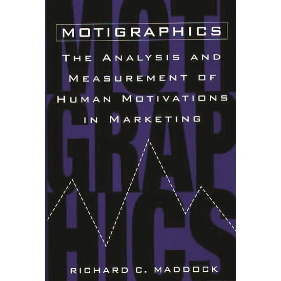Motigraphics: The Analysis and Measurement of Human Motivations in Marketing, (Hardcover)