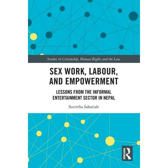 Studies in Citizenship, Human Rights and Sex Work, Labour, and Empowerment: Lessons from the Informal Entertainment Sector in Nepal, (Paperback)