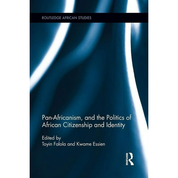Routledge African Studies Pan-Africanism, and the Politics of African Citizenship and Identity, (Paperback)