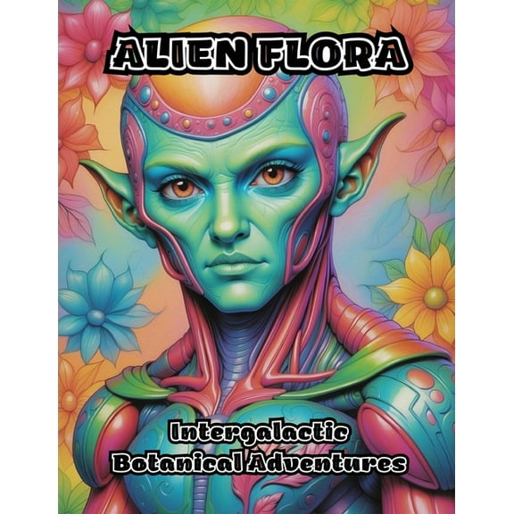 Alien Flora: Intergalactic Botanical Adventures, (Paperback)