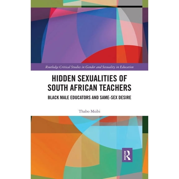 Routledge Critical Studies in Gender and Hidden Sexualities of South African Teachers: Black Male Educators and Same-sex Desire, (Paperback)