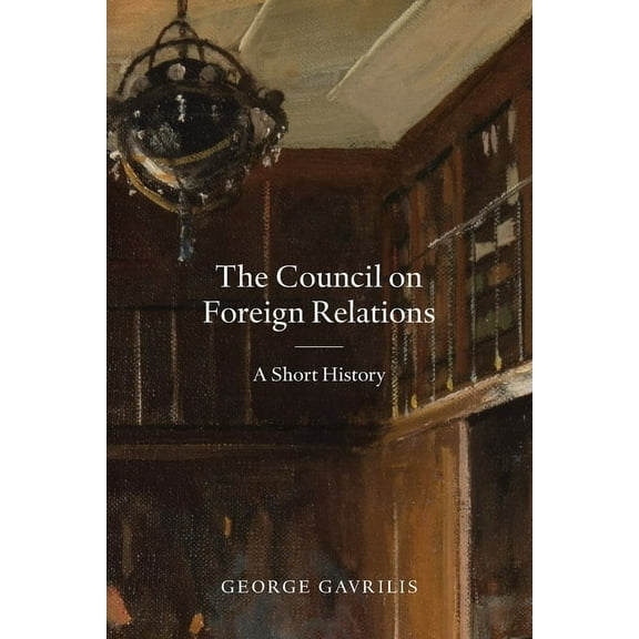 The Council on Foreign Relations : A Short History (Paperback)