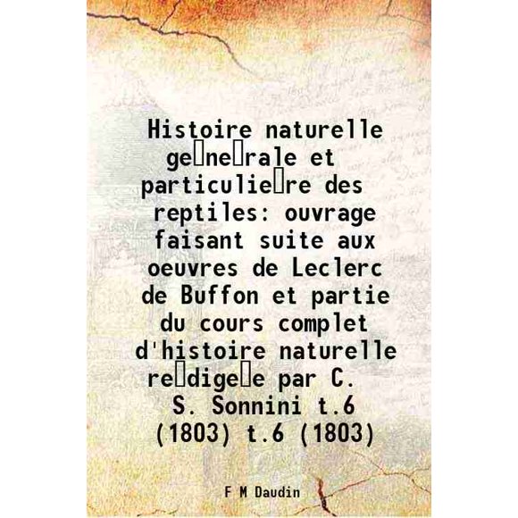 Histoire naturelle generale et particulie€re des reptiles ouvrage faisant suite aux oeuvres de Leclerc de Buffon et partie du cours complet d'histoire naturelle redigee par C. S. Sonni [Hardcover]